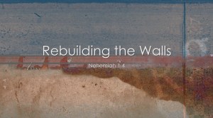 Nehemiah 1 Rebuilding the Walls